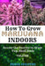 How to Grow Marijuana Indoors: Access the Secrets to Grow Top-Shelf Buds by Frank Spilotro