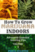 How to Grow Marijuana Indoors: Advanced Cannabis Growing Tips by Frank Spilotro