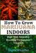 How to Grow Marijuana Indoors: High-Risk Cannabis Boosting Techniques by Frank Spilotro
