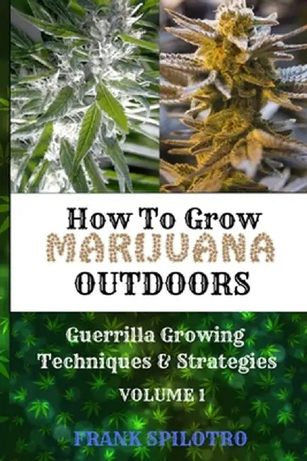 How to Grow Marijuana Outdoors: Guerrilla Growing Techniques & Strategies by Frank Spilotro