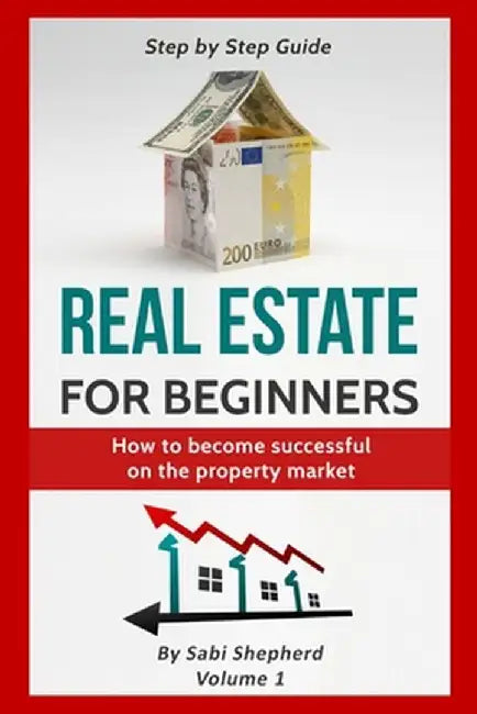 Real Estate for beginners: How to become successful on the property market by Sabi Shepherd