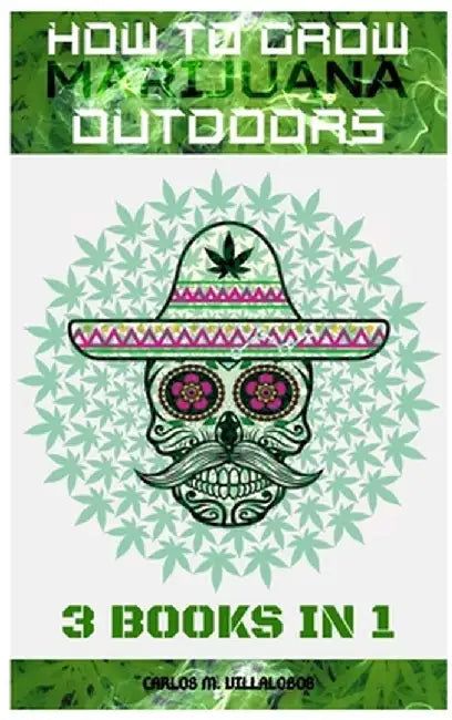 How to Grow Marijuana Outdoors: 3 books in 1 by Carlos M. Villalobos