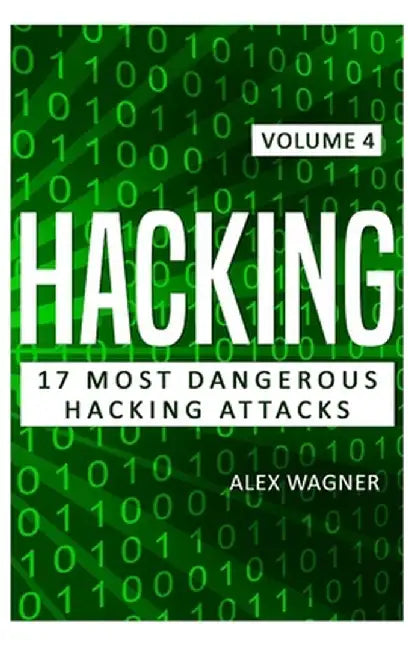 Hacking: 17 Most Dangerous Hacking Attacks by Alex Wagner