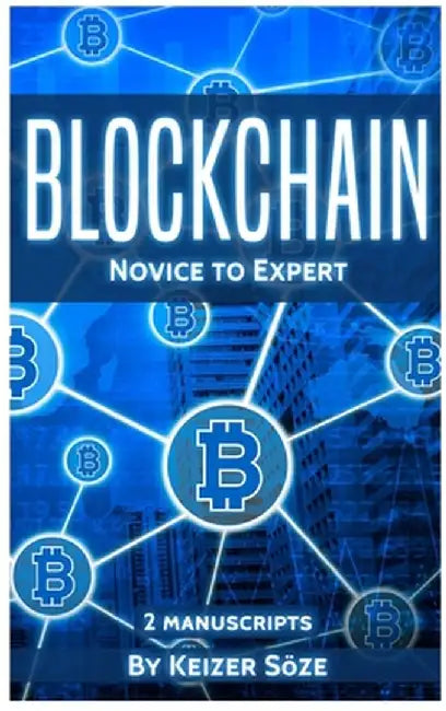 Blockchain: Novice to Expert - 2 manuscripts by Keizer Soze