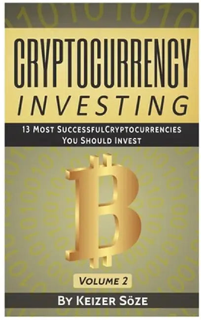 Cryptocurrency Investing: 13 most successful Cryptocurrencies you should Invest by Keizer Soze