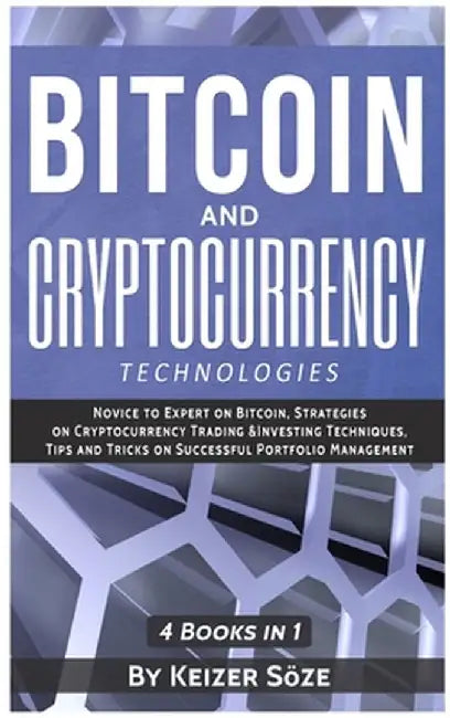 Bitcoin and Cryptocurrency Technologies: 4 Books in 1 by Keizer Soze