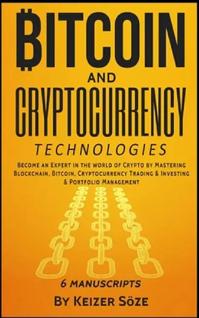 Bitcoin and Cryptocurrency Technologies: 6 Books in 1 by Keizer Soze