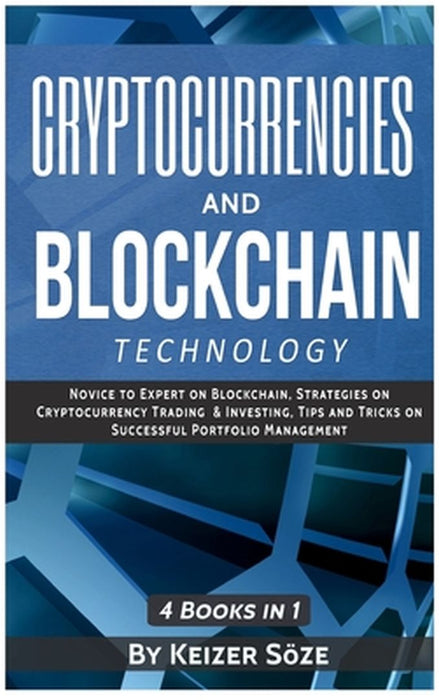 Cryptocurrencies and Blockchain Technology: Cryptocurrencies and Blockchain: 4 Books in 1 by Keizer Soze