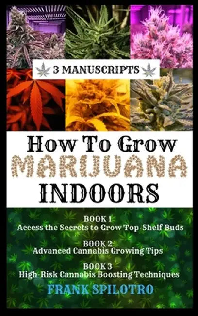 How to Grow Marijuana Indoors: 3 Manuscripts by Frank Spilotro