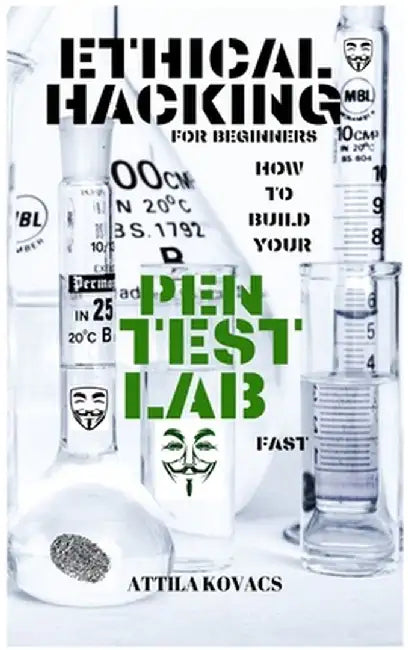 Ethical Hacking for Beginners: How to Build Your Pen Test Lab Fast by Attila Kovacs