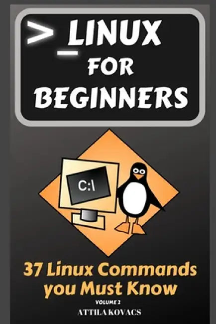 Linux for Beginners: 37 Linux Commands you Must Know by Attila Kovacs