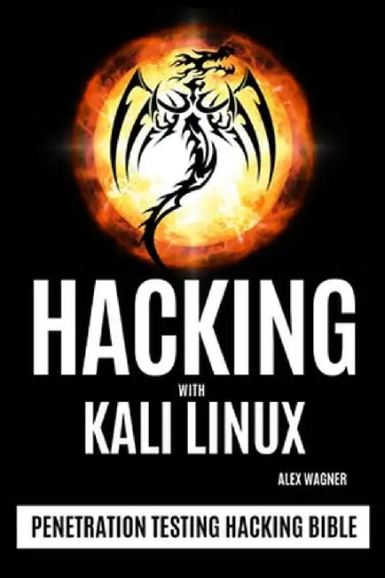 Hacking with Kali Linux: Penetration Testing Hacking Bible by Alex Wagner