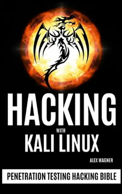 Hacking with Kali Linux: Penetration Testing Hacking Bible by Alex Wagner