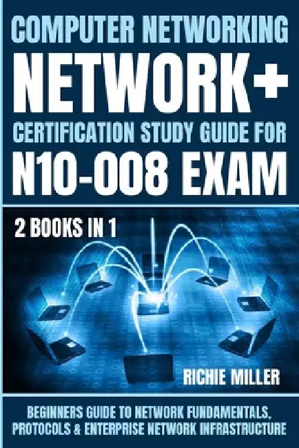 Computer Networking: Beginners Guide to Network Fundamentals, Protocols & Enterprise Network Infrastructure by Richie Miller