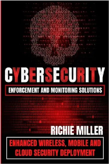 Cybersecurity Enforcement and Monitoring Solutions: Enhanced Wireless, Mobile and Cloud Security Deployment by Miller, Richie
