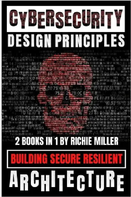 Cybersecurity Design Principles: Building Secure Resilient Architecture by Miller, Richie