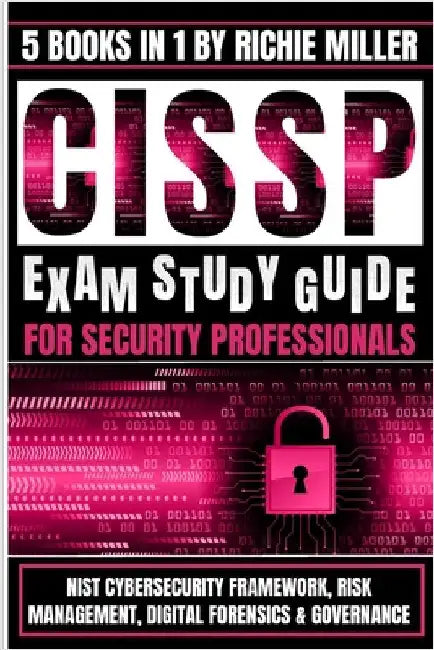 CISSP Exam Study Guide For Security Professionals: NIST Cybersecurity Framework, Risk Management, Digital Forensics & Governance by Miller, Richie