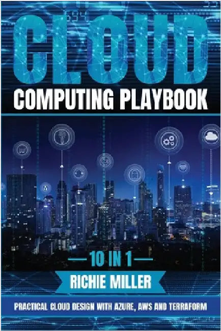 Cloud Computing Playbook: 10 In 1 Practical Cloud Design With Azure, Aws And Terraform by Miller, Richie