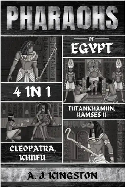 Pharaohs Of Egypt: History Of Tutankhamun, Ramses II, Cleopatra & Khufu by Kingston, A. J.
