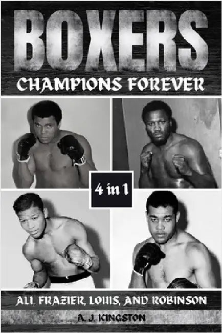 Boxers: Ali, Frazier, Louis, And Robinson by Kingston, A. J.
