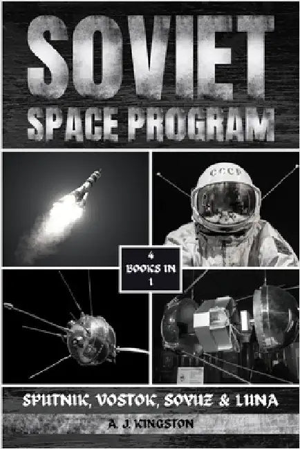 Soviet Space Program: Sputnik, Vostok, Soyuz & Luna by Kingston, A. J.
