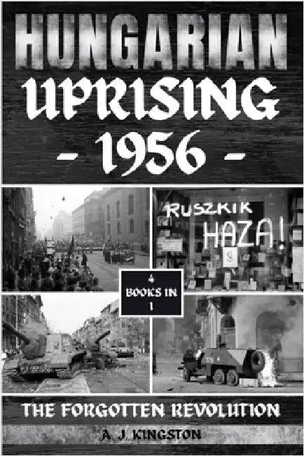 Hungarian Uprising 1956: The Forgotten Revolution by Kingston, A. J.