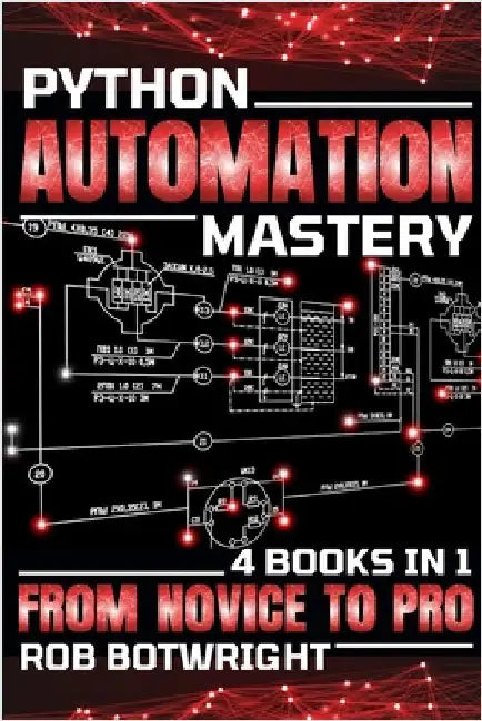 Python Automation Mastery: From Novice To Pro by Botwright, Rob