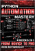 Python Automation Mastery: From Novice To Pro by Botwright, Rob