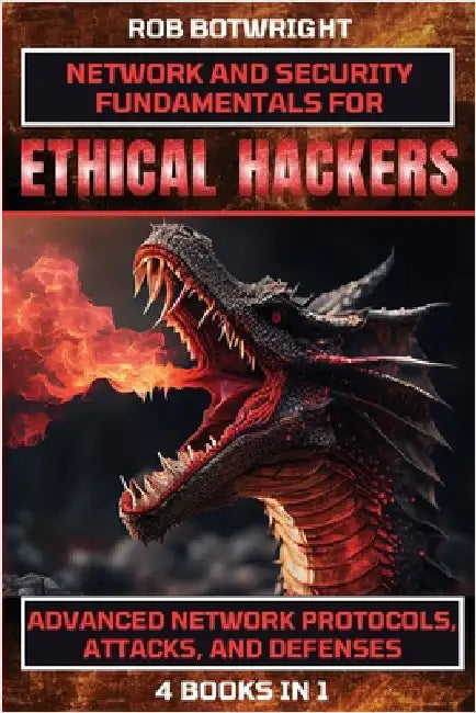Network And Security Fundamentals For Ethical Hackers: Advanced Network Protocols, Attacks, And Defenses by Botwright, Rob