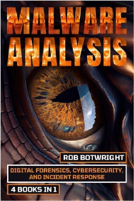 Malware Analysis: Digital Forensics, Cybersecurity, And Incident Response by Botwright, Rob