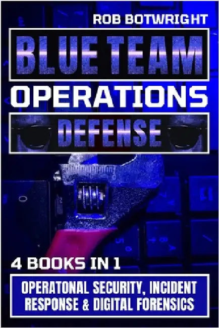 Blue Team Operations: Operatonal Security, Incident Response & Digital Forensics by Botwright, Rob