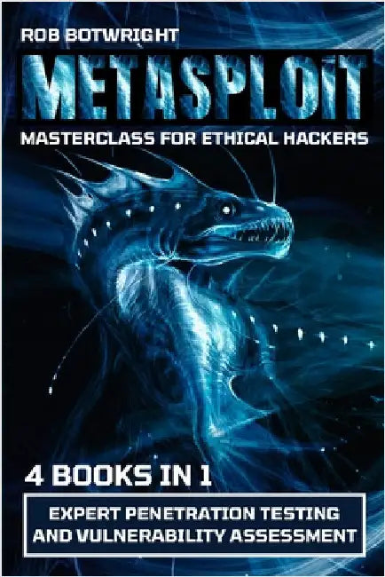 Metasploit Masterclass For Ethical Hackers: Expert Penetration Testing And Vulnerability Assessment by Botwright, Rob