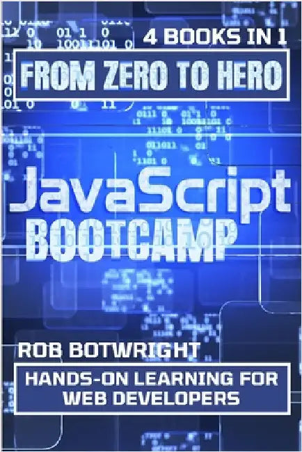 JavaScript Bootcamp: Hands-On Learning For Web Developers by Botwright, Rob