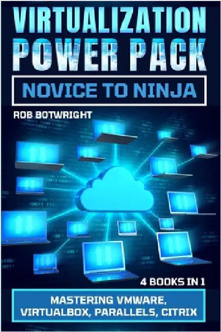 Virtualization Power Pack: Mastering VMware, Virtualbox, Parallels, Citrix by Botwright, Rob