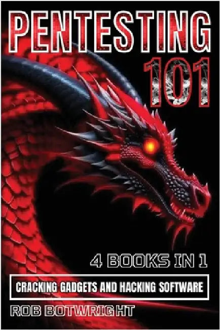 Pentesting 101: Cracking Gadgets And Hacking Software by Botwright, Rob