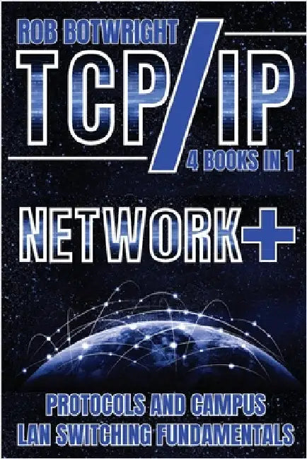 TCP/IP: Network+ Protocols And Campus LAN Switching Fundamentals by Botwright, Rob