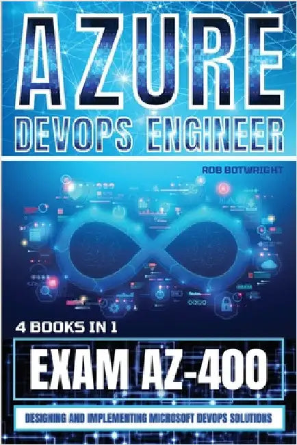Azure DevOps Engineer: Designing and Implementing Microsoft DevOps Solutions by Botwright, Rob