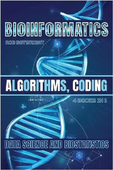 Bioinformatics: Algorithms, Coding, Data Science And Biostatistics by Botwright, Rob