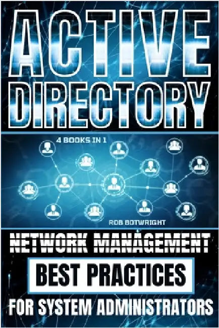 Active Directory: Network Management Best Practices For System Administrators by Botwright, Rob
