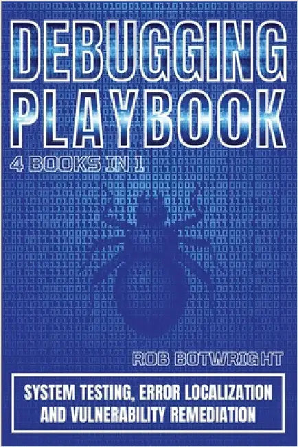 Debugging Playbook: System Testing, Error Localization, And Vulnerability Remediation by Botwright, Rob