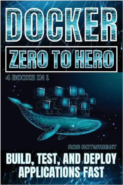 Docker: Build, Test, And Deploy Applications Fast by Botwright, Rob