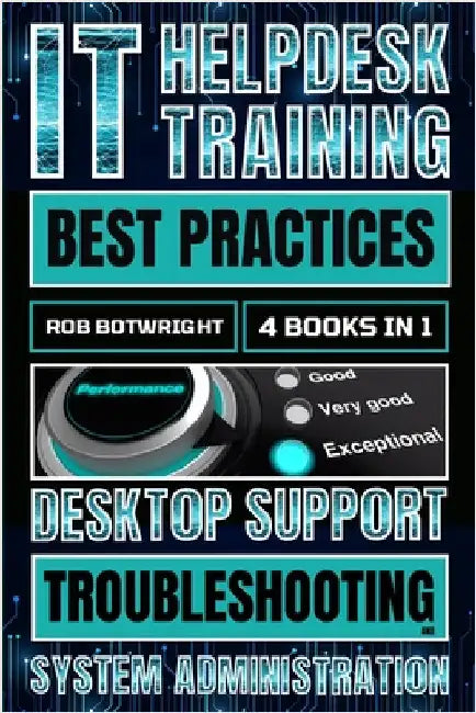 IT Helpdesk Training Best Practices: Desktop Support Troubleshooting and System Administration by Botwright, Rob