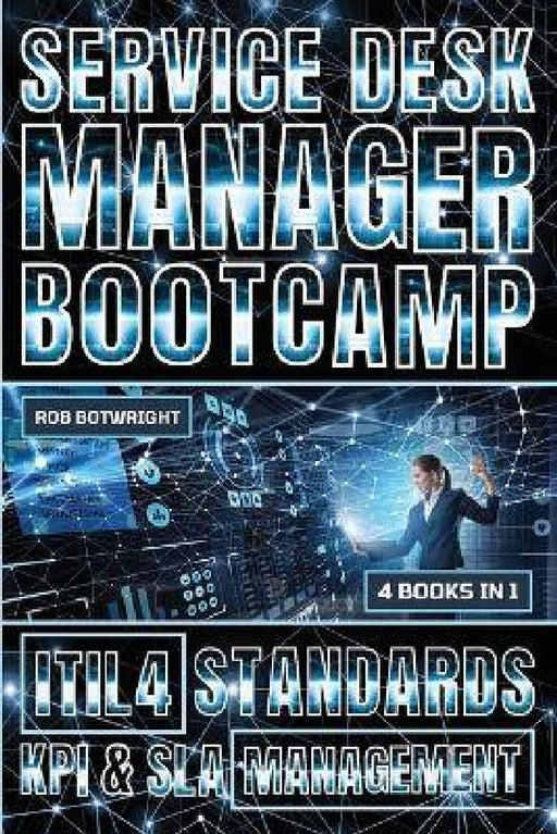 Service Desk Manager Bootcamp: ITIL 4 Standards, KPI & SLA Management by Rob Botwright