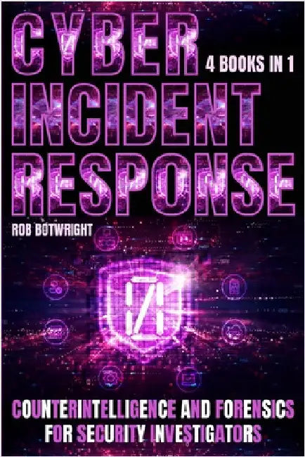 Cyber Incident Response: Counterintelligence And Forensics For Security Investigators by Botwright, Rob