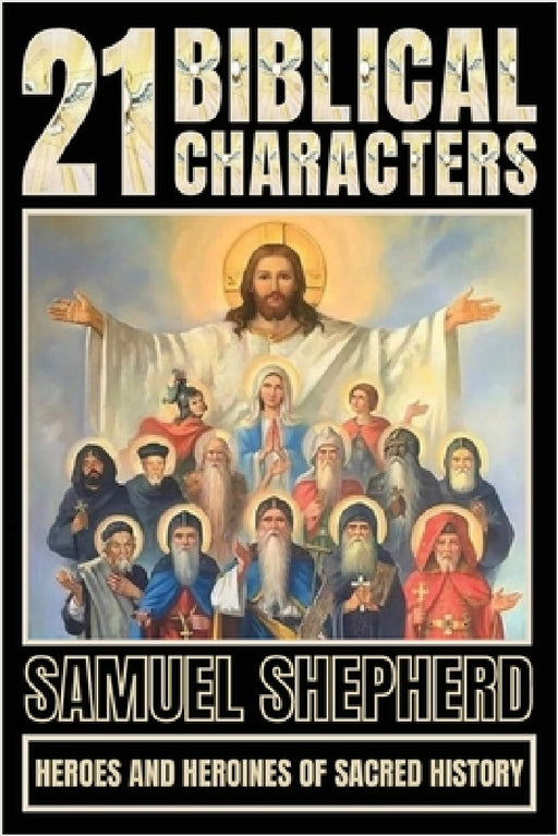 21 Biblical Characters: Heroes And Heroines Of Sacred History by Samuel Shepherd