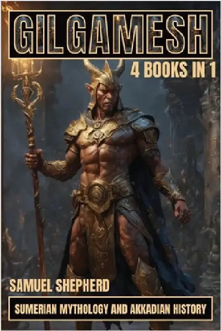Gilgamesh: Sumerian Mythology And Akkadian History by Shepherd, Samuel