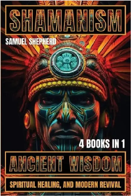 Shamanism: Ancient Wisdom, Spiritual Healing, and Modern Revival by Shepherd, Samuel