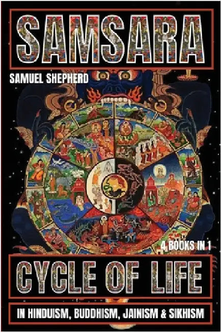 Samsara: Cycle of Life in Hinduism, Buddhism, Jainism & Sikhism by Shepherd, Samuel
