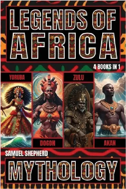 Legends of Africa: Yoruba, Dogon, Zulu & Akan Mythology by Shepherd, Samuel