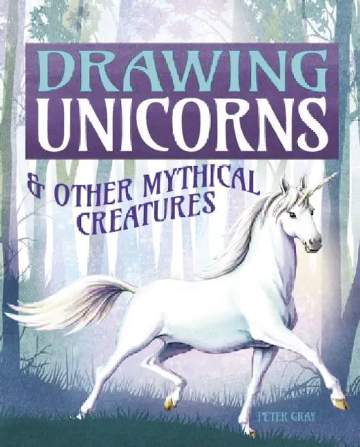 Drawing Unicorns & Other Mythical Creatures by Peter Gray